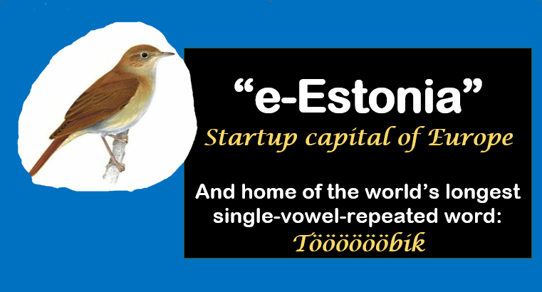Picture of a nightingale with text: e-Estonia, startup capital of Europe. And home of the world's longest single-vowel-repeated word: Tööööööbik ("a nightingale who sings while you work at night"). 